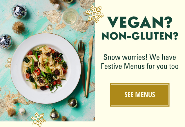 Vegan? Non-Gluten? Snow worries! We have Festive Menus for you too
