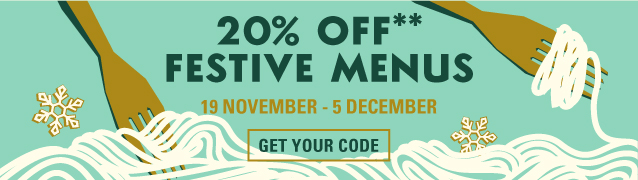 20% off* festive menus – 19 November - 5 December