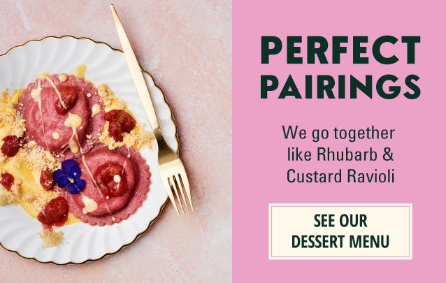Perfect pairings - See our dessert menu